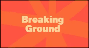 Graphic with text reading "Breaking Ground"